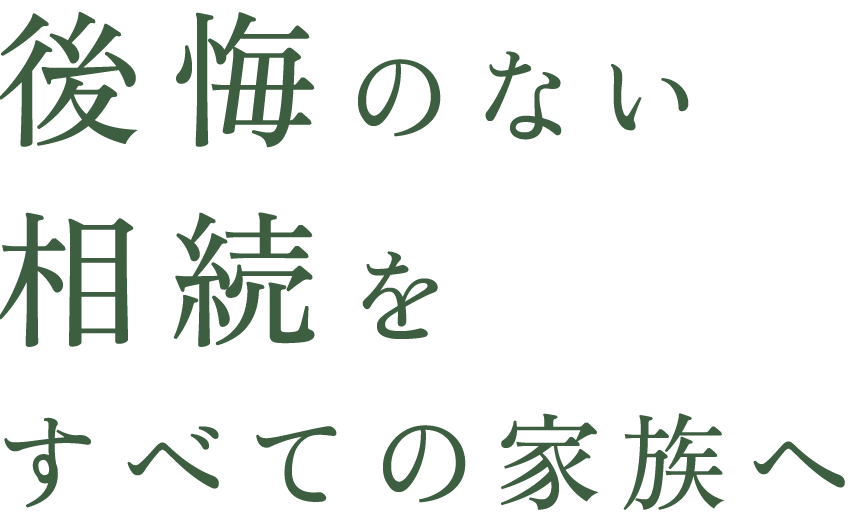 後悔の​ない相続を​すべての家族へ